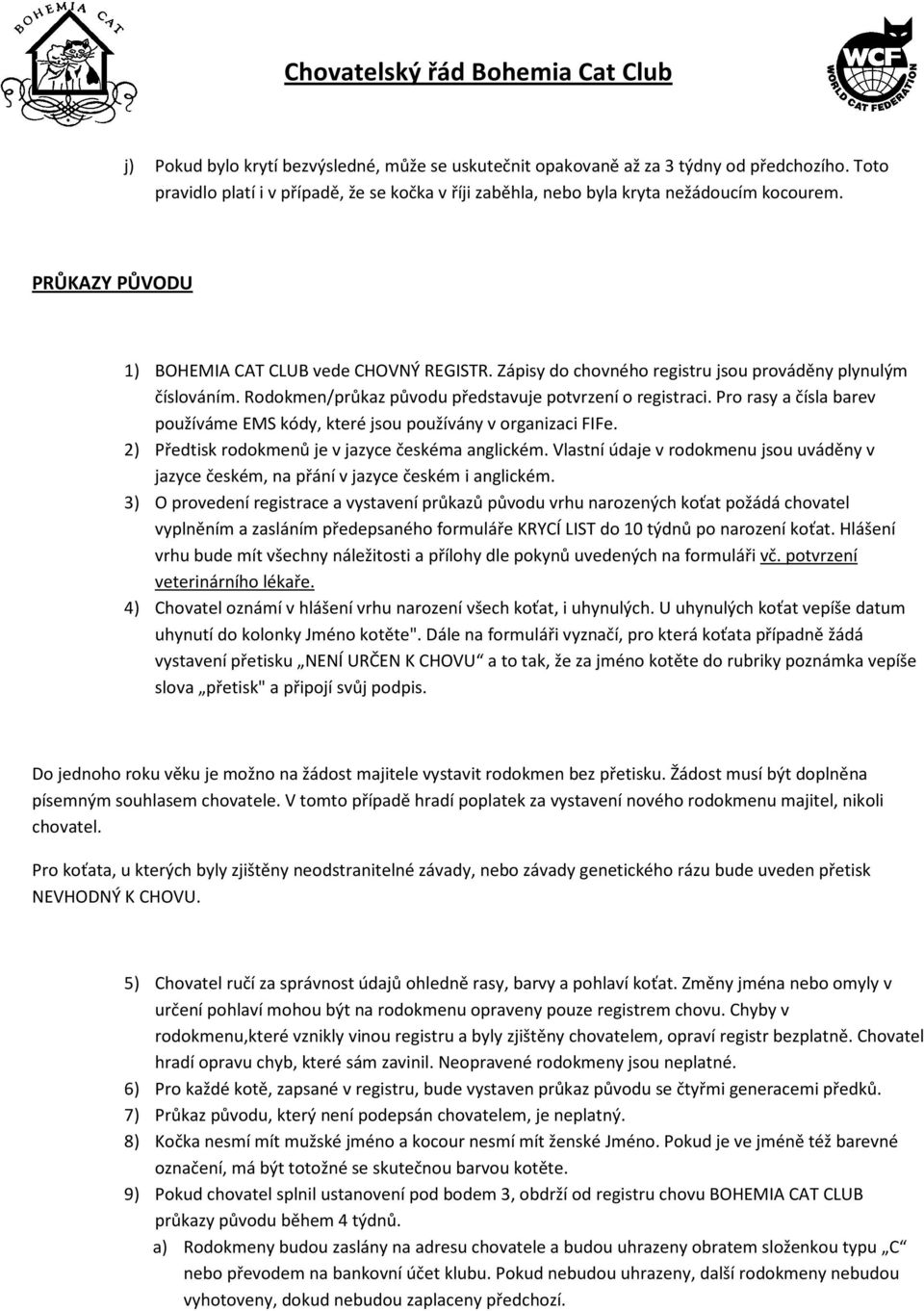 Pro rasy a čísla barev používáme EMS kódy, které jsou používány v organizaci FIFe. 2) Předtisk rodokmenů je v jazyce českéma anglickém.