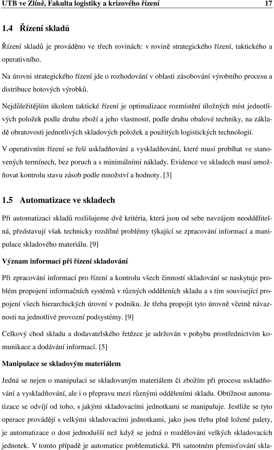 Nejdůležitějším úkolem taktické řízení je optimalizace rozmístění úložných míst jednotlivých položek podle druhu zboží a jeho vlastností, podle druhu obalové techniky, na základě obratovosti