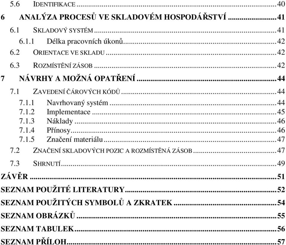 .. 45 7.1.3 Náklady... 46 7.1.4 Přínosy... 46 7.1.5 Značení materiálu... 47 7.2 ZNAČENÍ SKLADOVÝCH POZIC A ROZMÍSTĚNÁ ZÁSOB... 47 7.3 SHRNUTÍ.