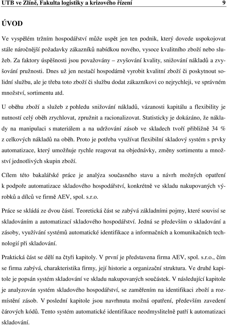 Dnes už jen nestačí hospodárně vyrobit kvalitní zboží či poskytnout solidní službu, ale je třeba toto zboží či službu dodat zákazníkovi co nejrychleji, ve správném množství, sortimentu atd.