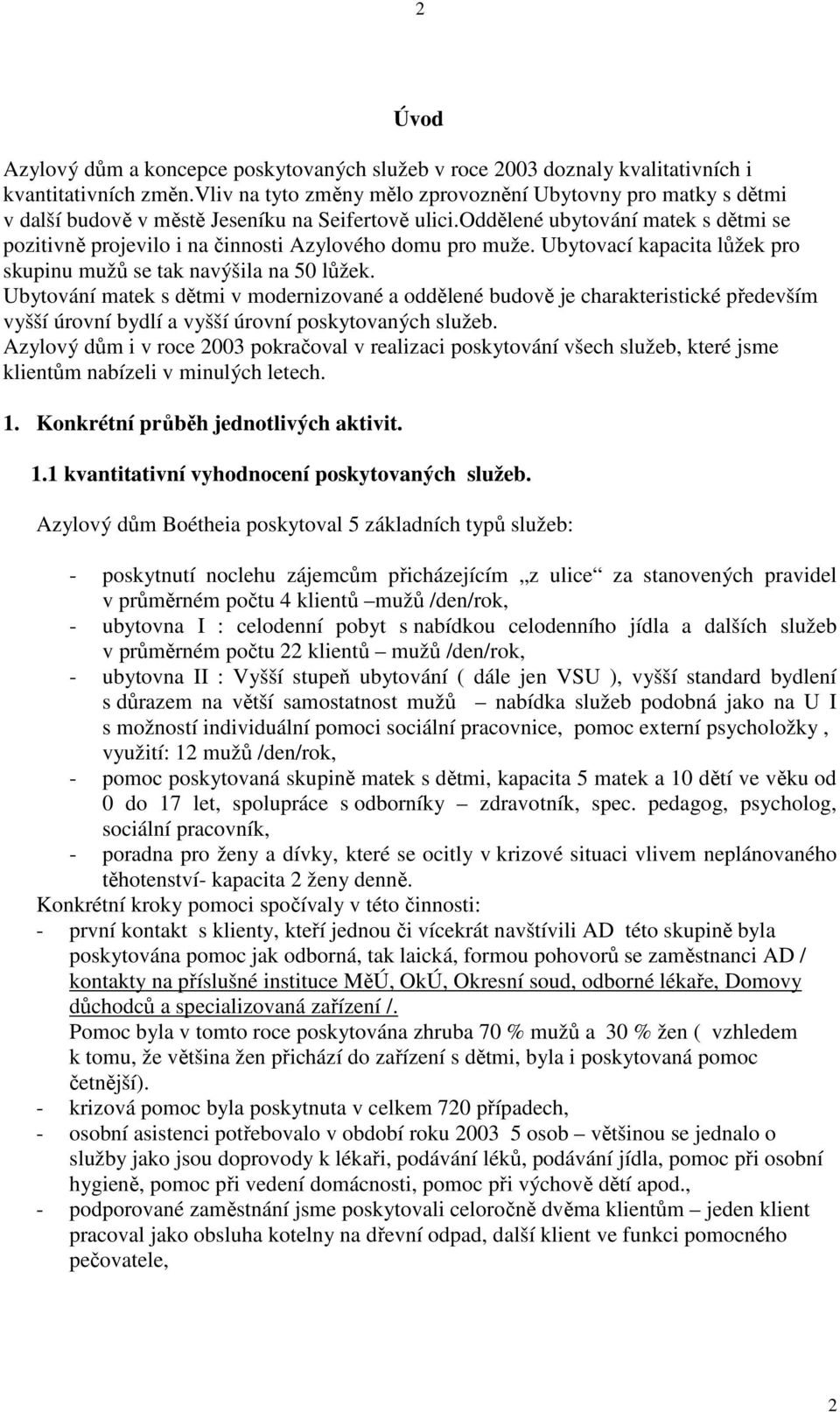 oddělené ubytování matek s dětmi se pozitivně projevilo i na činnosti Azylového domu pro muže. Ubytovací kapacita lůžek pro skupinu mužů se tak navýšila na 50 lůžek.