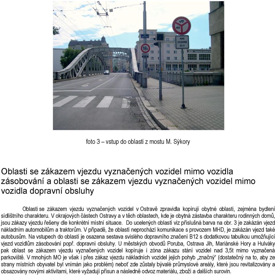 vozidel v Ostravě zpravidla kopírují obytné oblasti, zejména bydlení sídlištního charakteru.