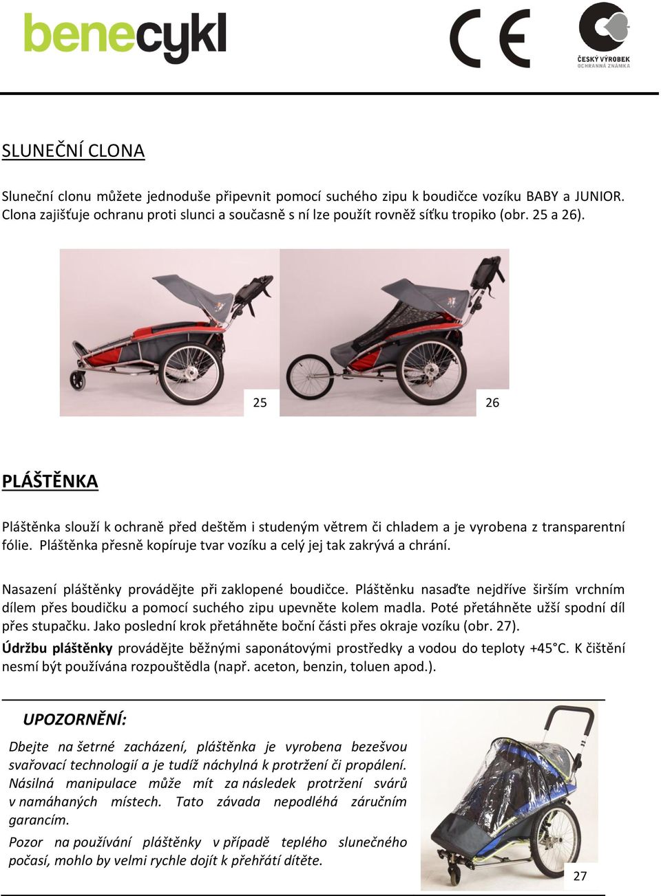 Pláštěnka přesně kopíruje tvar vozíku a celý jej tak zakrývá a chrání. Nasazení pláštěnky provádějte při zaklopené boudičce.