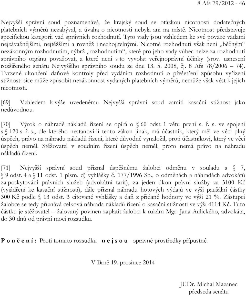 Nicotné rozhodnutí však není běžným nezákonným rozhodnutím, nýbrž rozhodnutím, které pro jeho vady vůbec nelze za rozhodnutí správního orgánu považovat, a které není s to vyvolat veřejnoprávní účinky