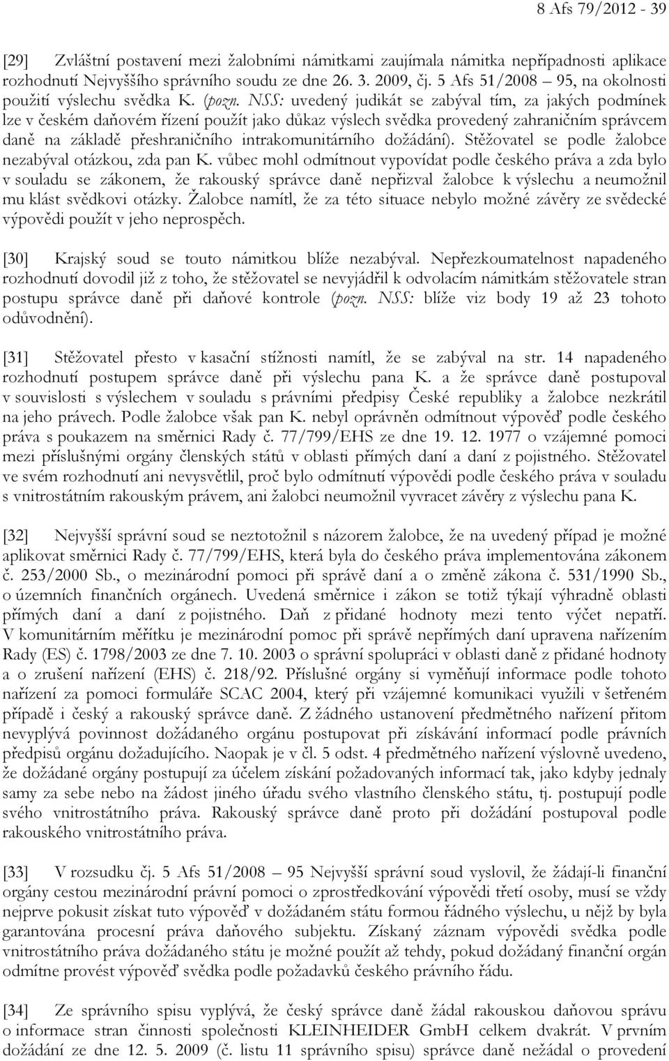 NSS: uvedený judikát se zabýval tím, za jakých podmínek lze v českém daňovém řízení použít jako důkaz výslech svědka provedený zahraničním správcem daně na základě přeshraničního intrakomunitárního