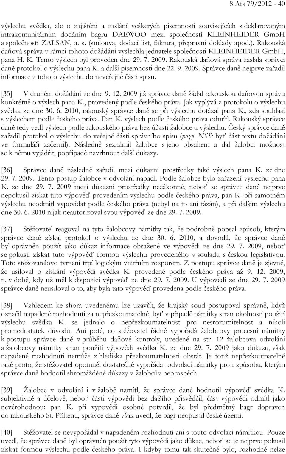 7. 2009. Rakouská daňová správa zaslala správci daně protokol o výslechu pana K. a další písemnosti dne 22. 9. 2009. Správce daně nejprve zařadil informace z tohoto výslechu do neveřejné části spisu.