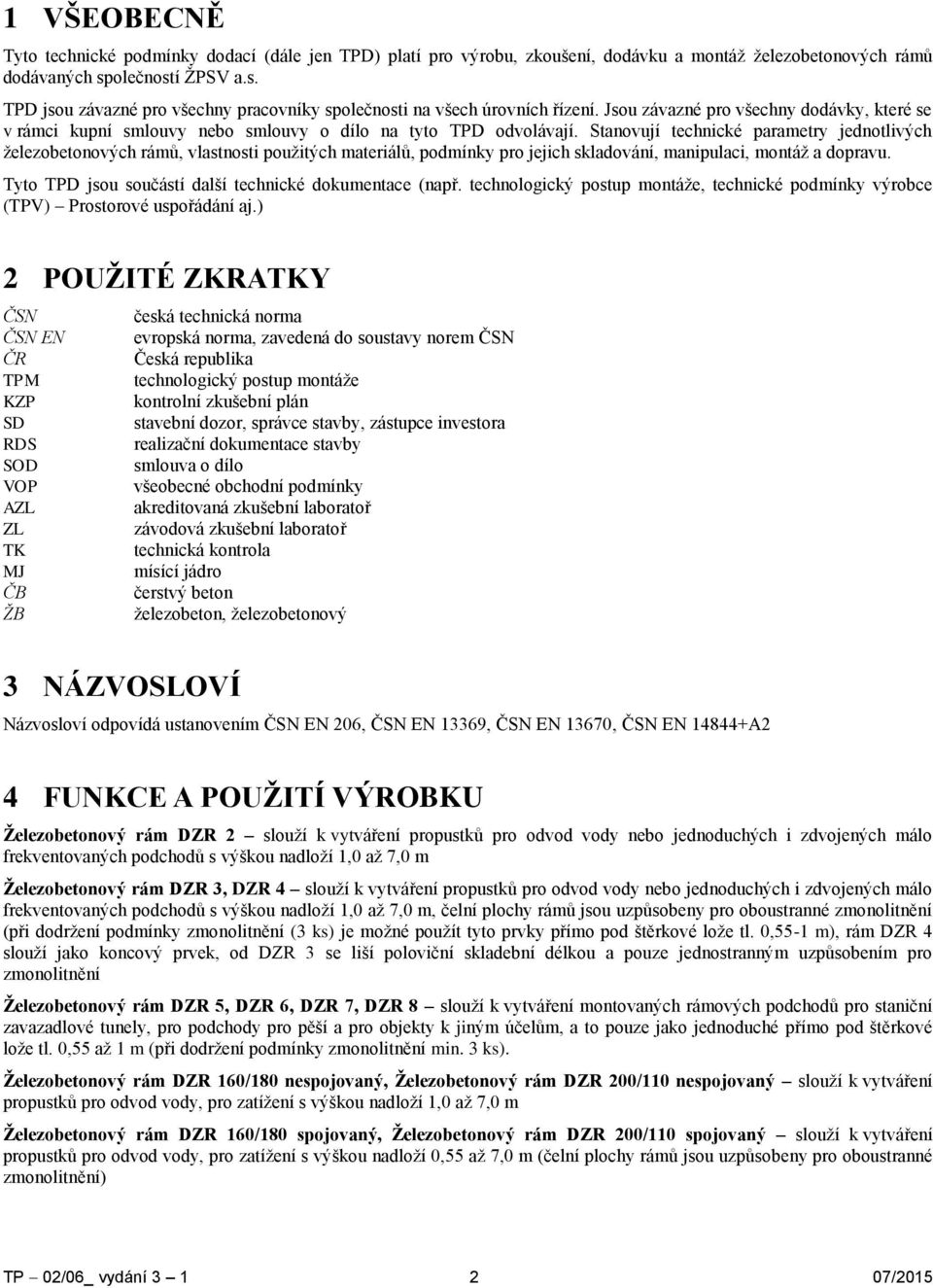 Jsou závazné pro všechny dodávky, které se v rámci kupní smlouvy nebo smlouvy o dílo na tyto TPD odvolávají.