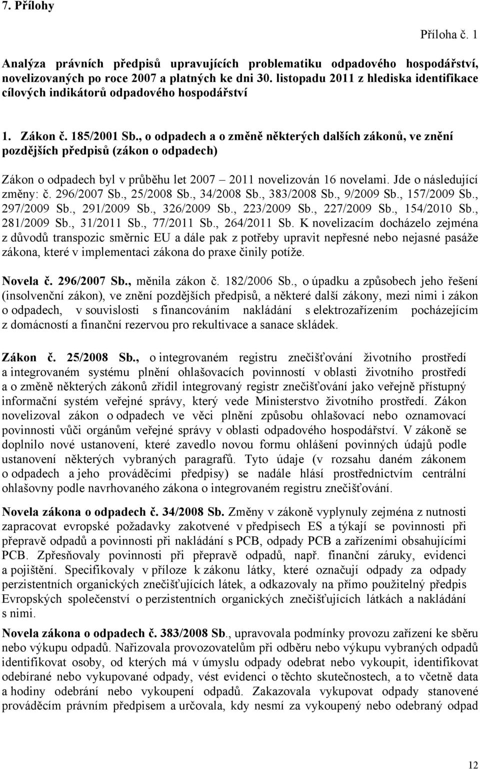 , o odpadech a o změně některých dalších zákonů, ve znění pozdějších předpisů (zákon o odpadech) Zákon o odpadech byl v průběhu let 2007 2011 novelizován 16 novelami. Jde o následující změny: č.