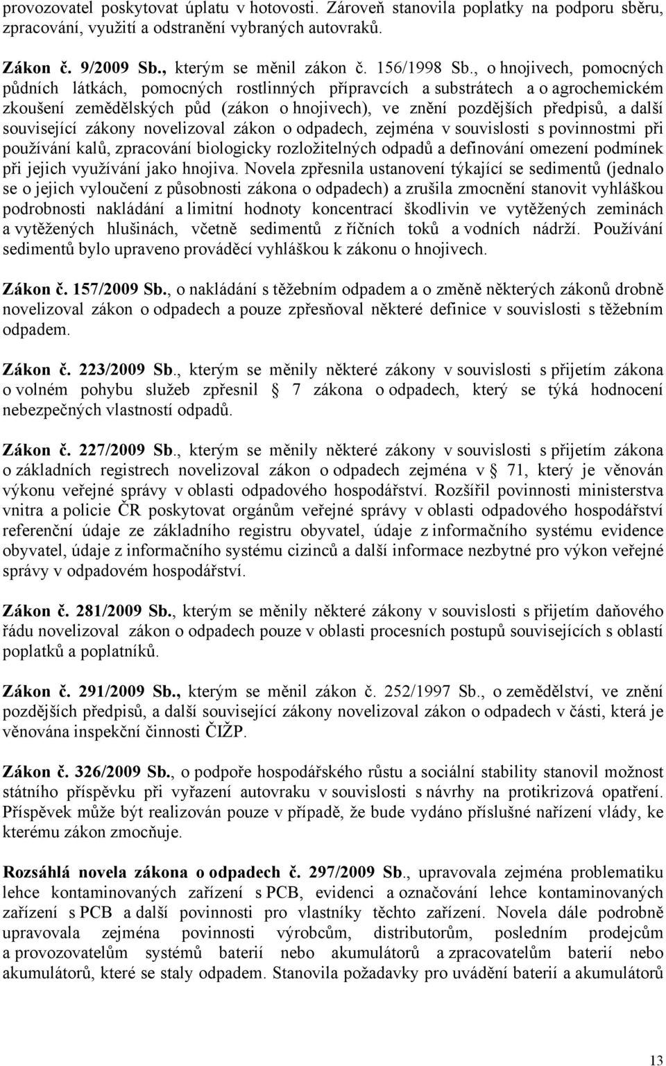 , o hnojivech, pomocných půdních látkách, pomocných rostlinných přípravcích a substrátech a o agrochemickém zkoušení zemědělských půd (zákon o hnojivech), ve znění pozdějších předpisů, a další