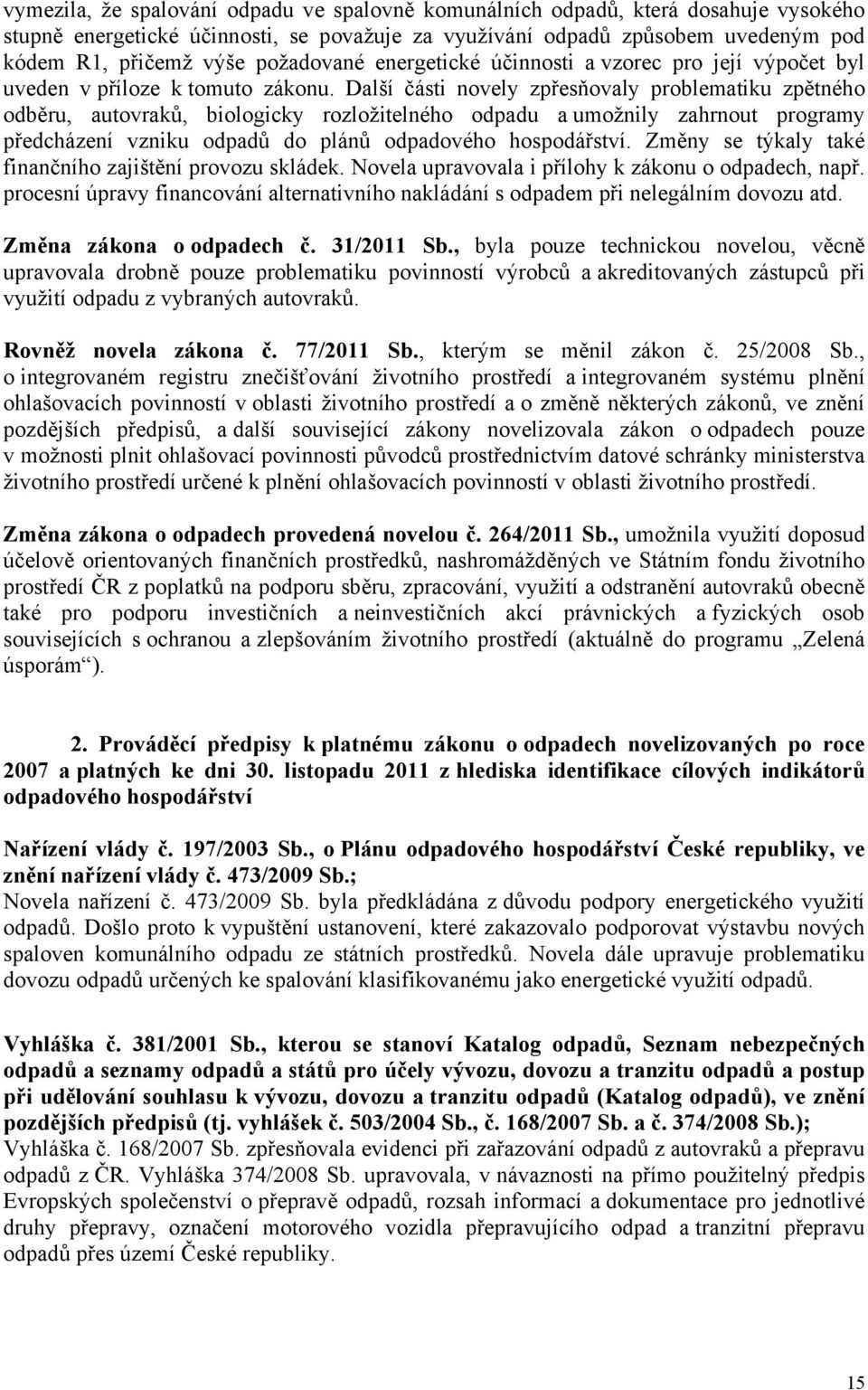 Další části novely zpřesňovaly problematiku zpětného odběru, autovraků, biologicky rozložitelného odpadu a umožnily zahrnout programy předcházení vzniku odpadů do plánů odpadového hospodářství.