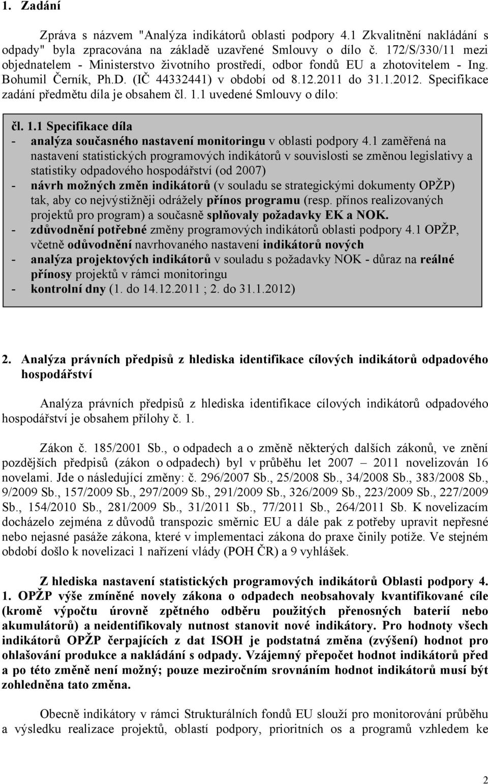 Specifikace zadání předmětu díla je obsahem čl. 1.1 uvedené Smlouvy o dílo: čl. 1.1 Specifikace díla - analýza současného nastavení monitoringu v oblasti podpory 4.