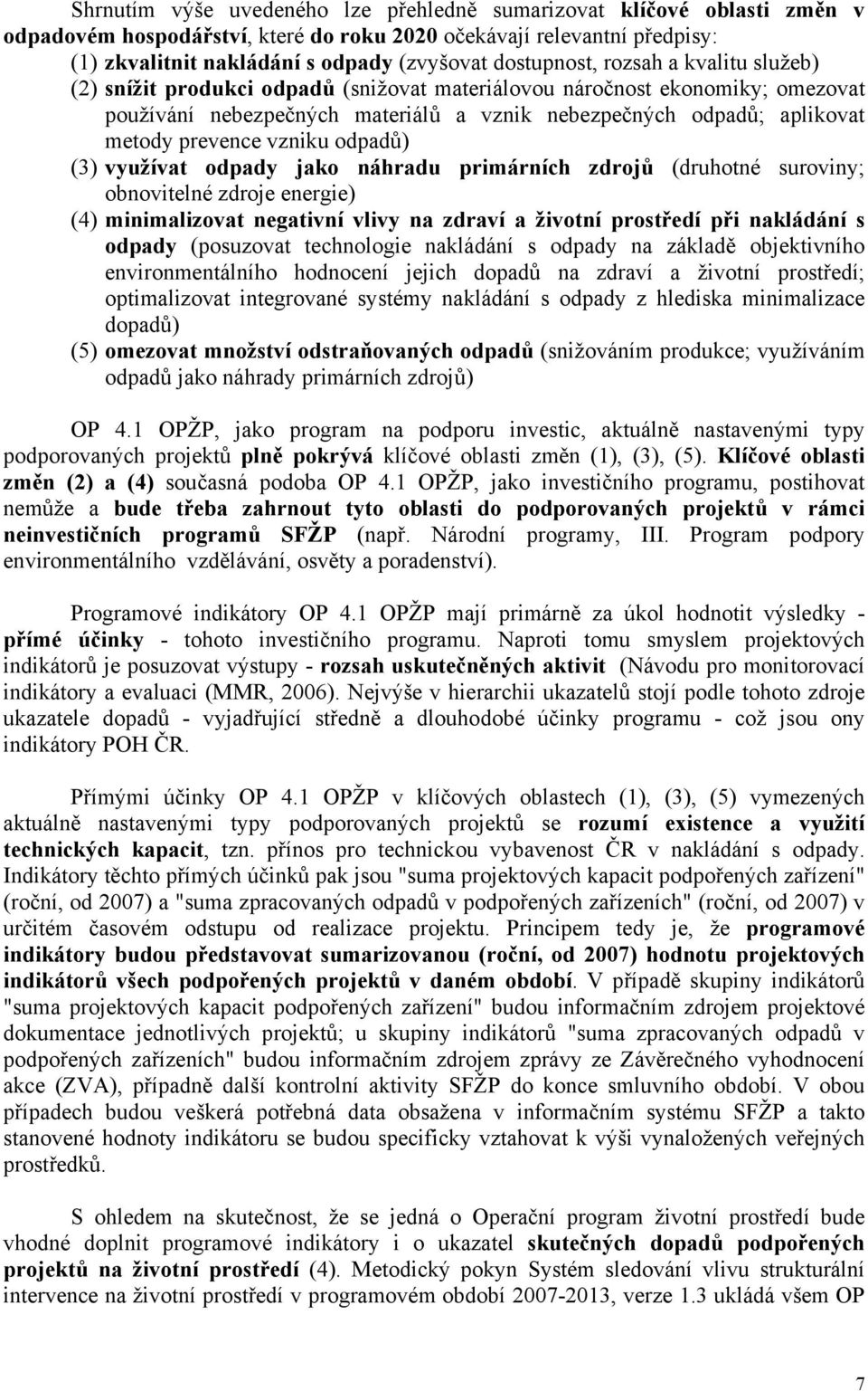 prevence vzniku odpadů) (3) využívat odpady jako náhradu primárních zdrojů (druhotné suroviny; obnovitelné zdroje energie) (4) minimalizovat negativní vlivy na zdraví a životní prostředí při