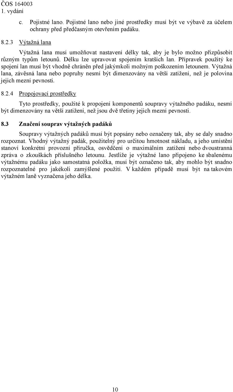 Přípravek použitý ke spojení lan musí být vhodně chráněn před jakýmkoli možným poškozením letounem.