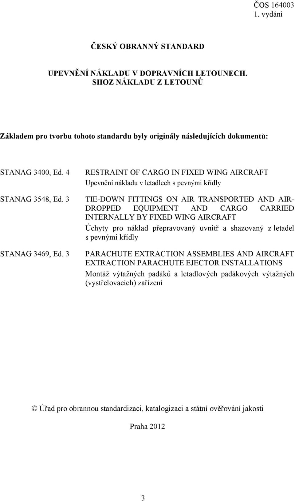 3 RESTRAINT OF CARGO IN FIXED WING AIRCRAFT Upevnění nákladu v letadlech s pevnými křídly TIE-DOWN FITTINGS ON AIR TRANSPORTED AND AIR- DROPPED EQUIPMENT AND CARGO CARRIED INTERNALLY BY