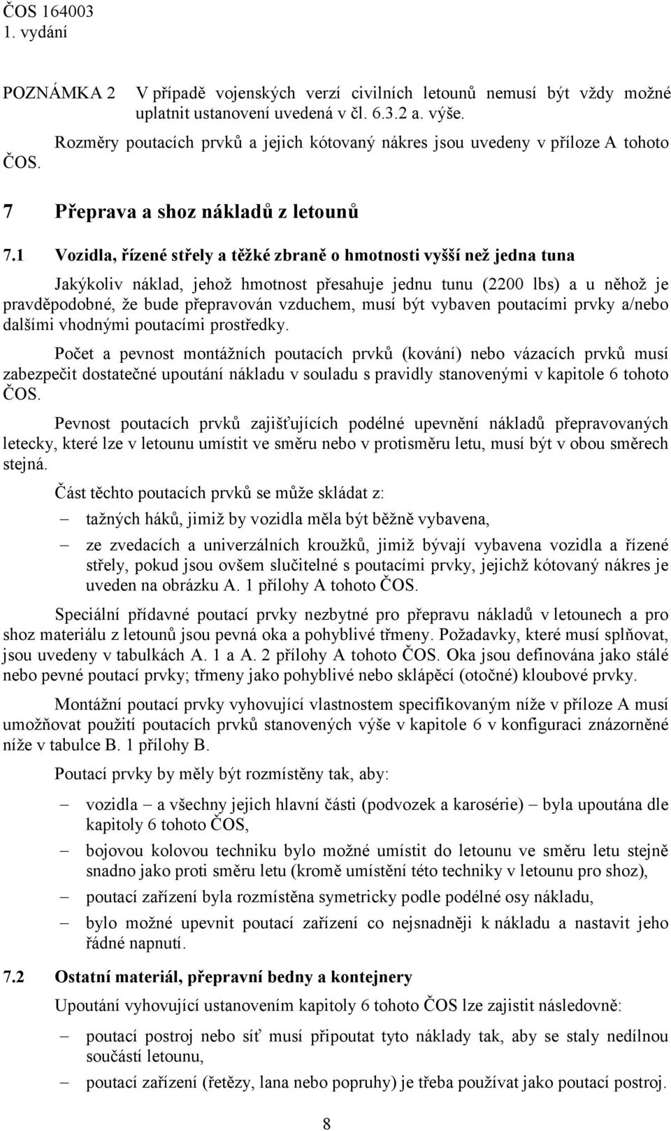 1 Vozidla, řízené střely a těžké zbraně o hmotnosti vyšší než jedna tuna Jakýkoliv náklad, jehož hmotnost přesahuje jednu tunu (2200 lbs) a u něhož je pravděpodobné, že bude přepravován vzduchem,