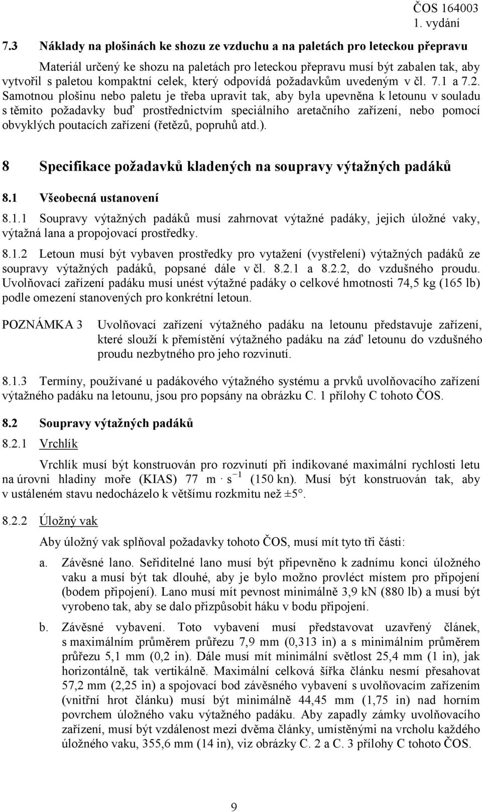 Samotnou plošinu nebo paletu je třeba upravit tak, aby byla upevněna k letounu v souladu s těmito požadavky buď prostřednictvím speciálního aretačního zařízení, nebo pomocí obvyklých poutacích