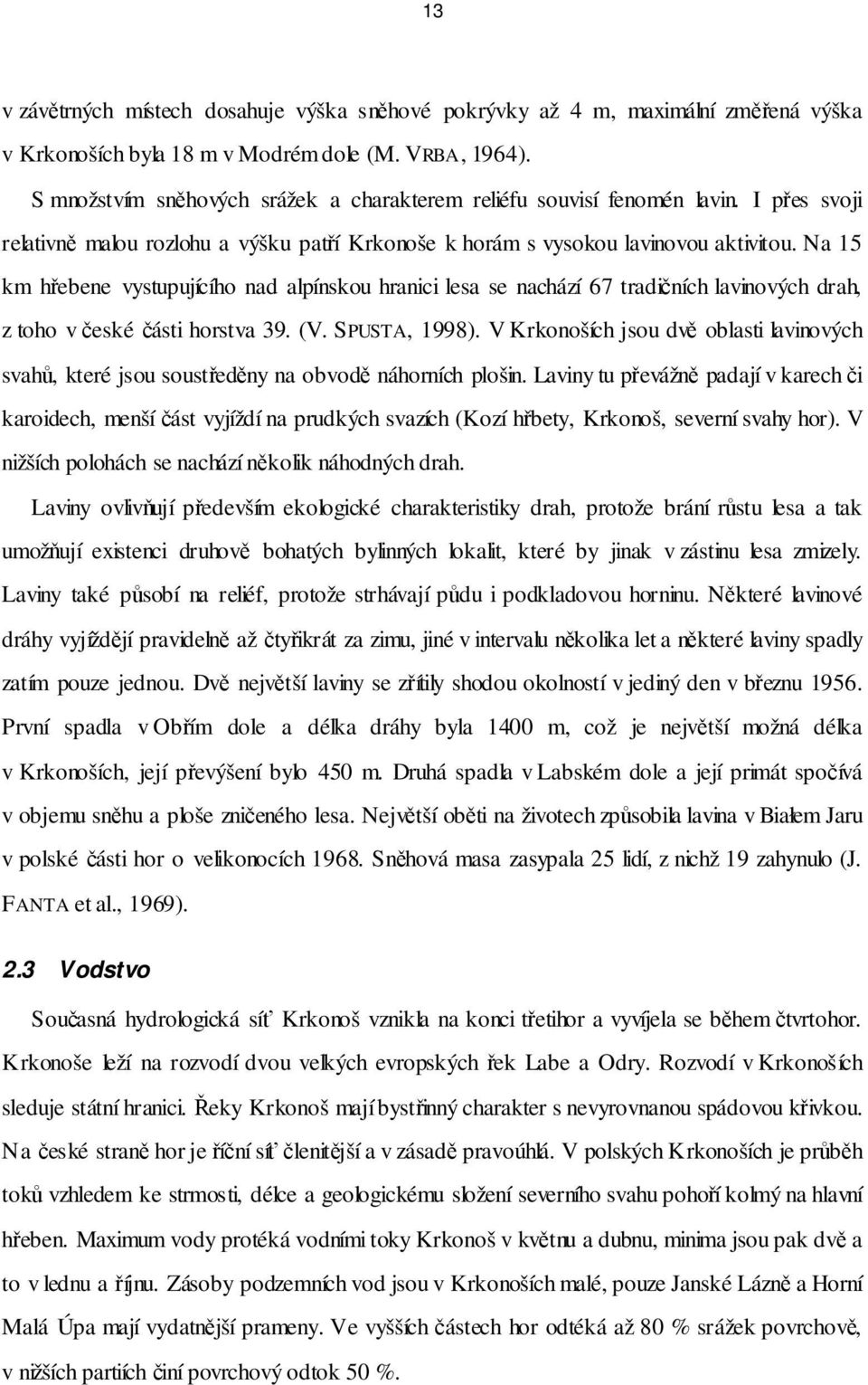 Na 15 km hřebene vystupujícího nad alpínskou hranici lesa se nachází 67 tradičních lavinových drah, z toho v české části horstva 39. (V. SPUSTA, 1998).