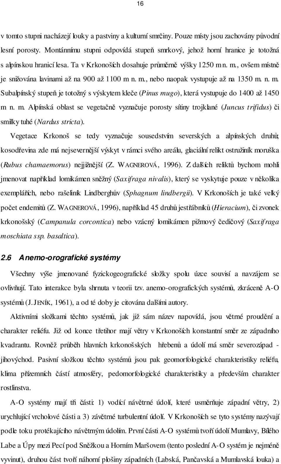 n. m., ovšem místně je snižována lavinami až na 900 až 1100 m n. m., nebo naopak vystupuje až na 1350 m. n. m. Subalpínský stupeň je totožný s výskytem kleče (Pinus mugo), která vystupuje do 1400 až 1450 m n.