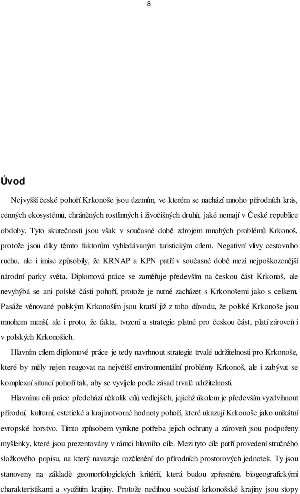 Negativní vlivy cestovního ruchu, ale i imise způsobily, že KRNAP a KPN patří v současné době mezi nejpoškozenější národní parky světa.