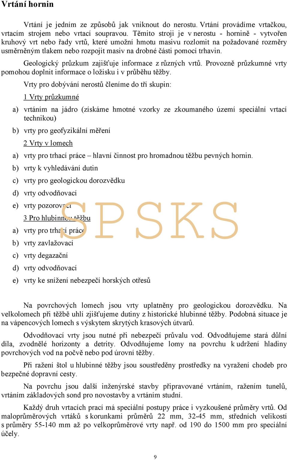 trhavin. Geologický průzkum zajišťuje informace z různých vrtů. Provozně průzkumné vrty pomohou doplnit informace o ložisku i v průběhu těžby.