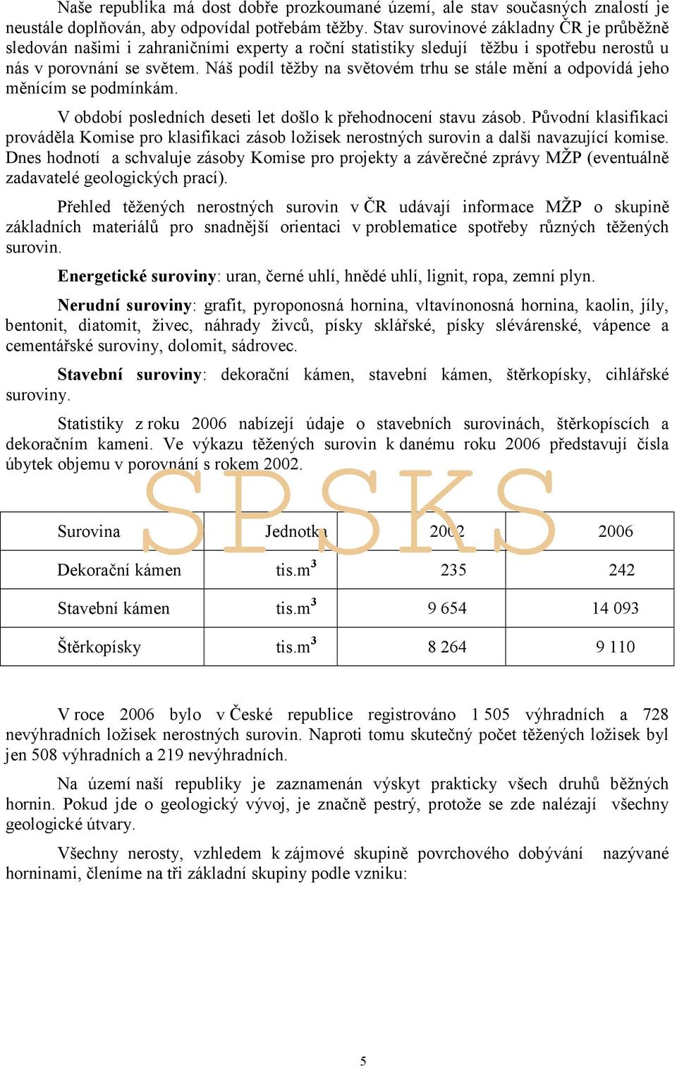 Náš podíl těžby na světovém trhu se stále mění a odpovídá jeho měnícím se podmínkám. V období posledních deseti let došlo k přehodnocení stavu zásob.