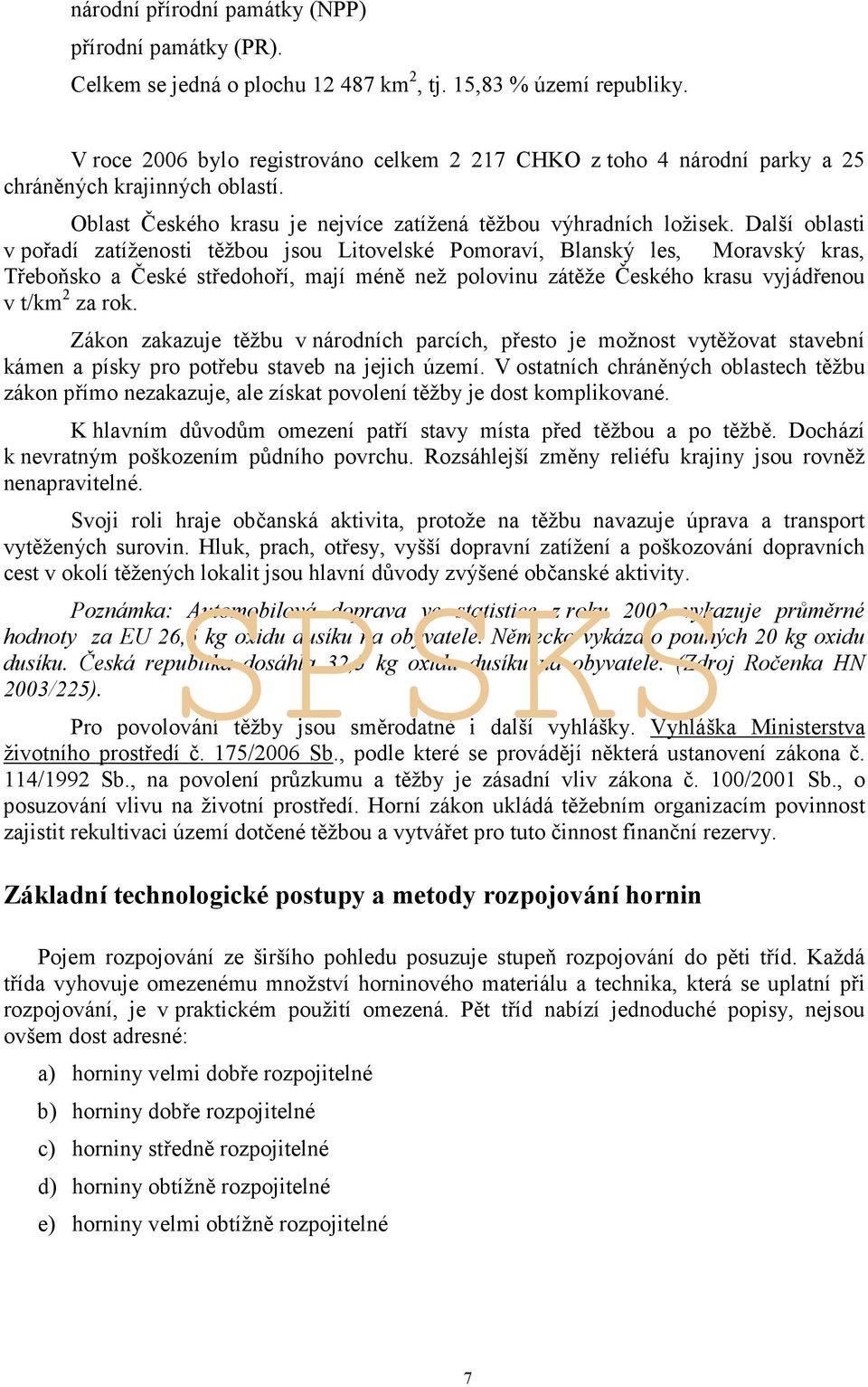 Další oblasti v pořadí zatíženosti těžbou jsou Litovelské Pomoraví, Blanský les, Moravský kras, Třeboňsko a České středohoří, mají méně než polovinu zátěže Českého krasu vyjádřenou v t/km 2 za rok.