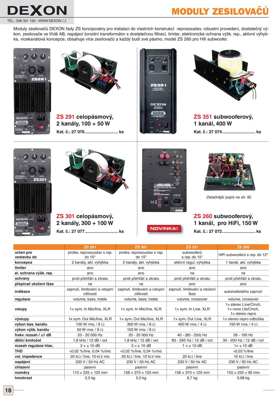 dostatečnou filtrací, limiter, elektronická ochrana výšk. rep., aktivní výhybka, vícekanálová koncepce, obsahuje více zesilovačů a každý budí své pásmo, model ZS 260 pro Hifi subwoofer.