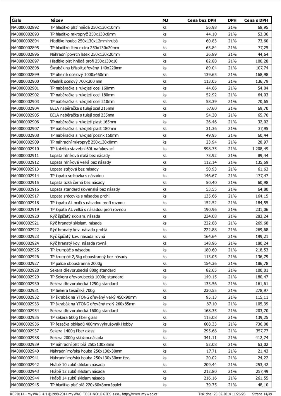 100,28 NA0000002898 Škrabák na břizolit,dřevěný 140x220mm ks 89,04 21% 107,74 NA0000002899 TP úhelník ocelový 1000x450mm ks 139,65 21% 168,98 NA0000002900 Úhelník ocelový 700x300 mm ks 113,05 21%