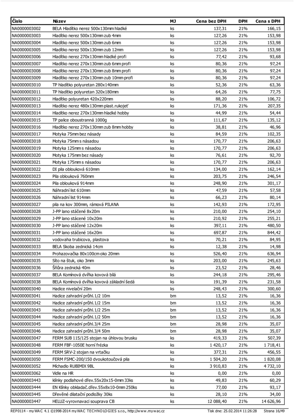 80,36 21% 97,24 NA0000003008 Hladítko nerez 270x130mm zub 8mm profi ks 80,36 21% 97,24 NA0000003009 Hladítko nerez 270x130mm zub 10mm profi ks 80,36 21% 97,24 NA0000003010 TP hladítko polyuretan