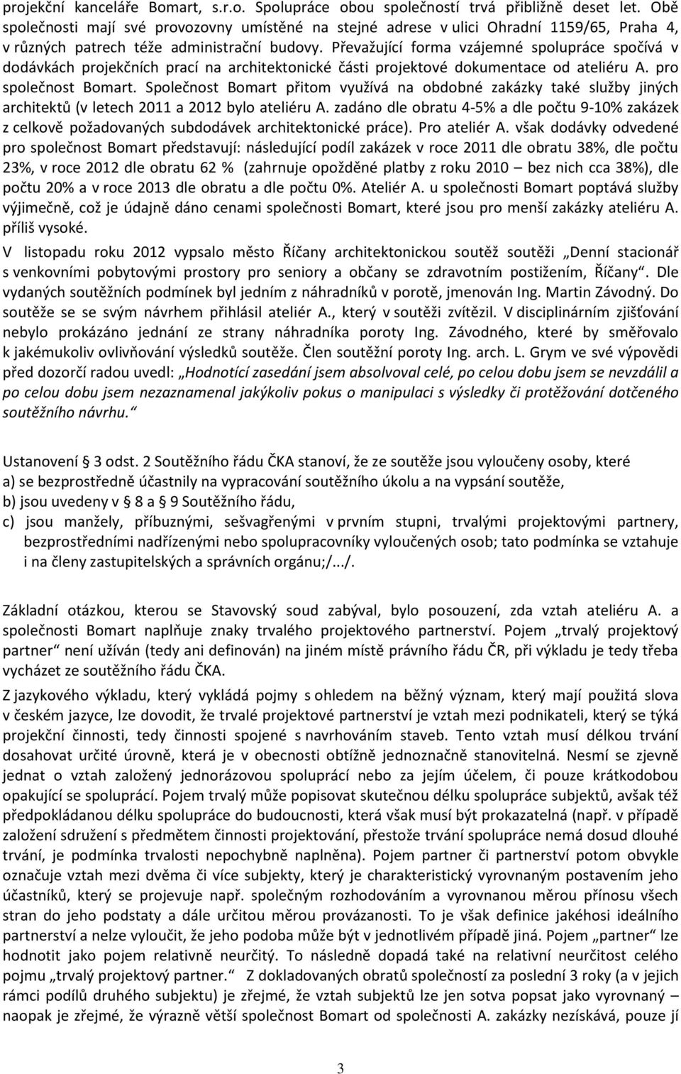 Převažující forma vzájemné spolupráce spočívá v dodávkách projekčních prací na architektonické části projektové dokumentace od ateliéru A. pro společnost Bomart.