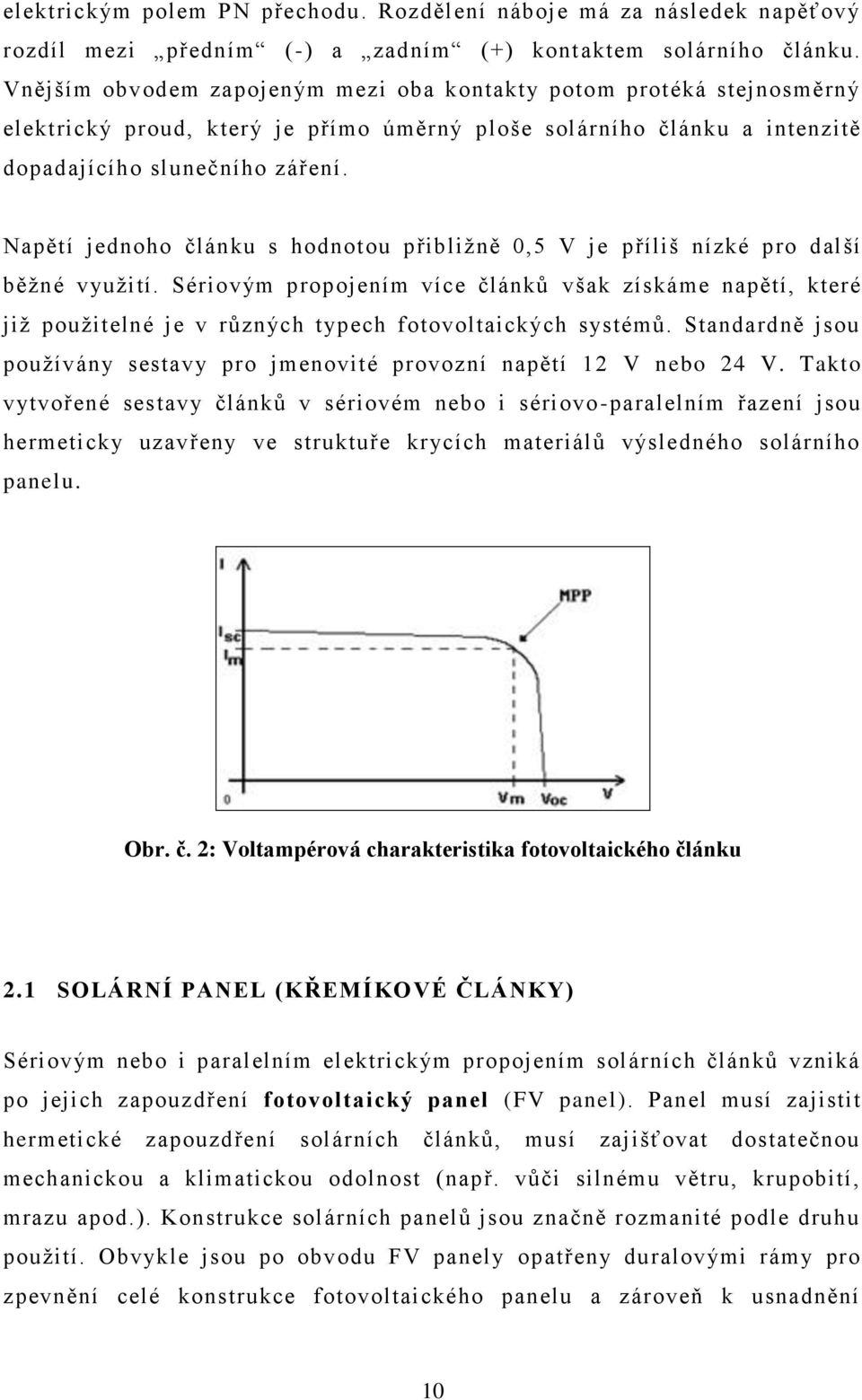 Napětí jednoho článku s hodnotou přibliţně 0,5 V je příliš nízké pro další běţné vyuţití.