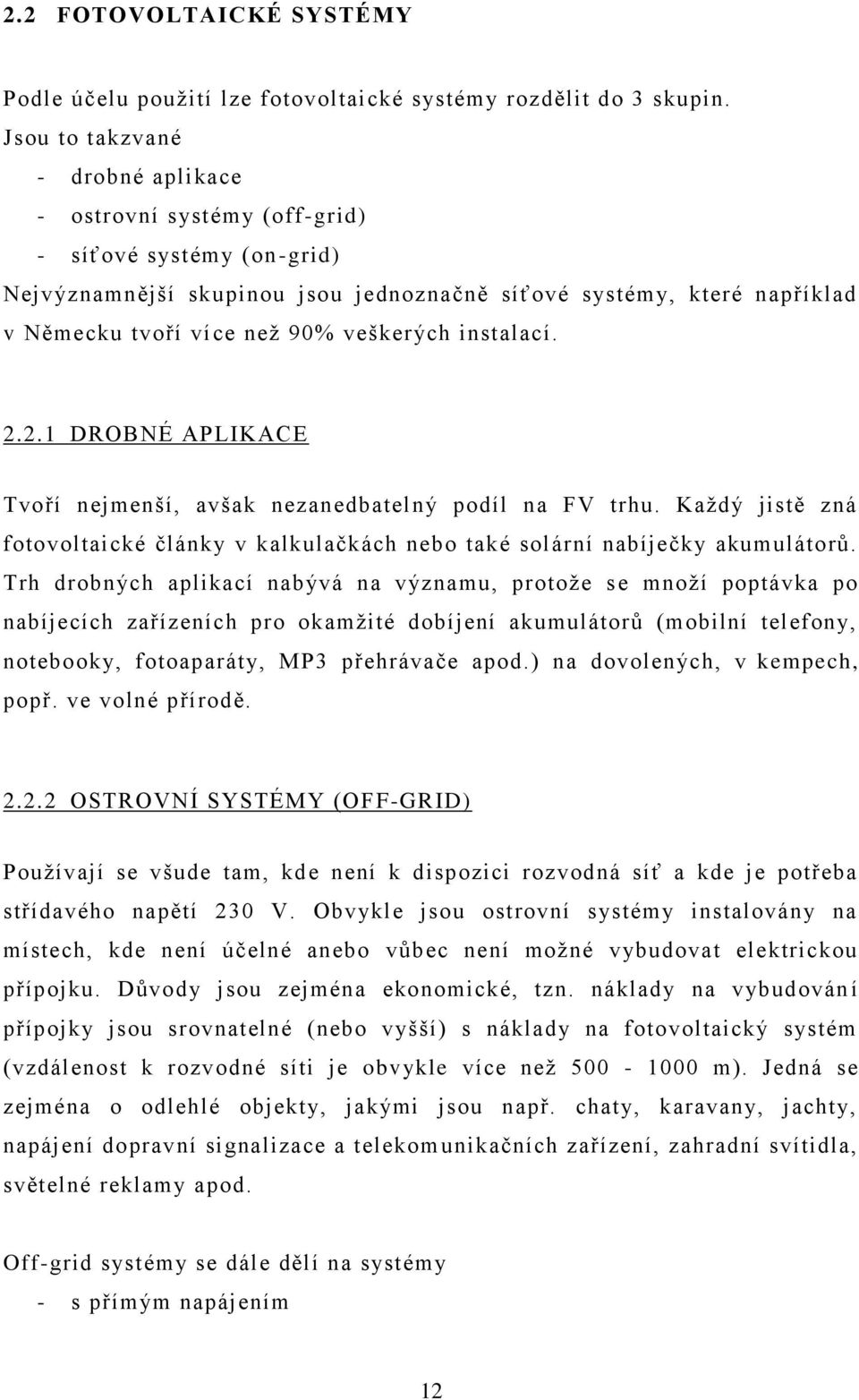 veškerých instalací. 2.2.1 DROBNÉ APLIKACE Tvoří nejmenší, avšak nezanedbatelný podíl na FV trhu. Kaţdý jistě zná fotovoltaické články v kalkulačkách nebo také solární nabíječky akumulátorŧ.