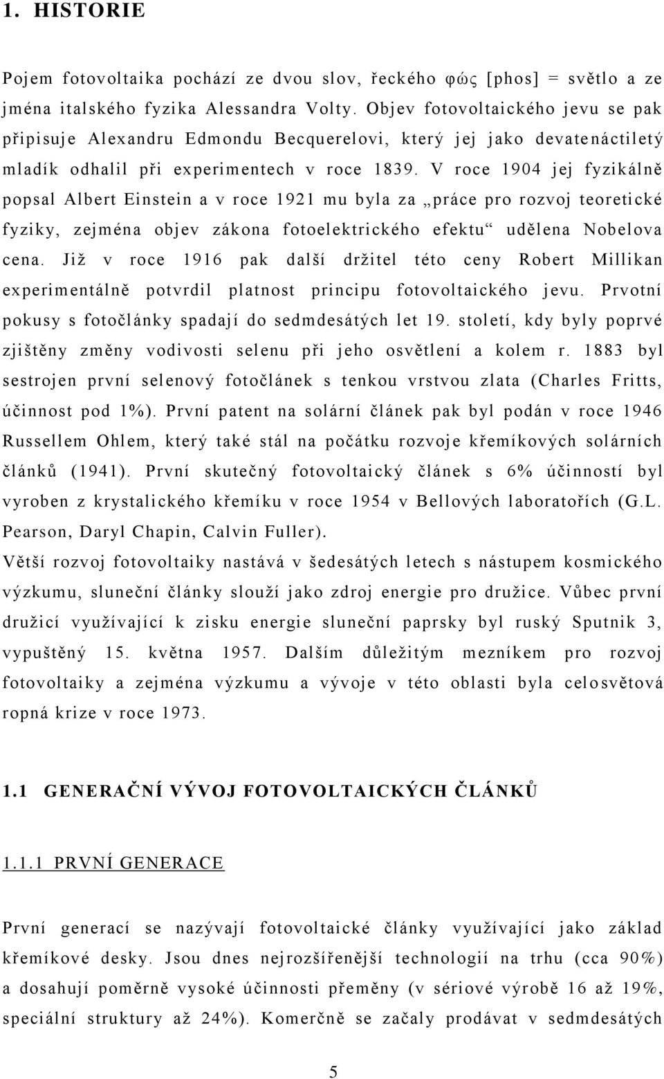 V roce 1904 jej fyzikálně popsal Albert Einstein a v roce 1921 mu byla za práce pro rozvoj teoretické fyziky, zejména objev zákona fotoelektrického efektu udělena Nobelova cena.