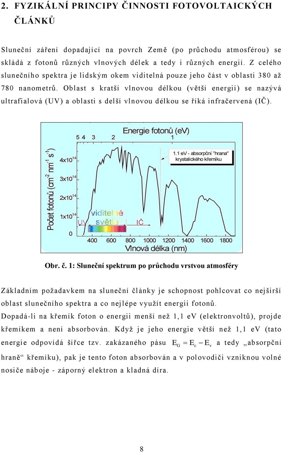 Oblast s kratší vlnovou délkou (větší energií) se nazývá ultrafialová (UV) a oblasti s delší vlnovou délkou se říká infračervená (IČ). Obr. č.
