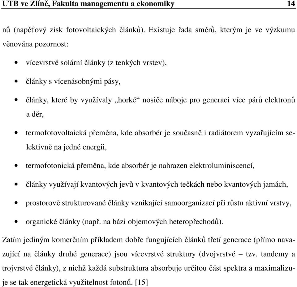 více párů elektronů a děr, termofotovoltaická přeměna, kde absorbér je současně i radiátorem vyzařujícím selektivně na jedné energii, termofotonická přeměna, kde absorbér je nahrazen