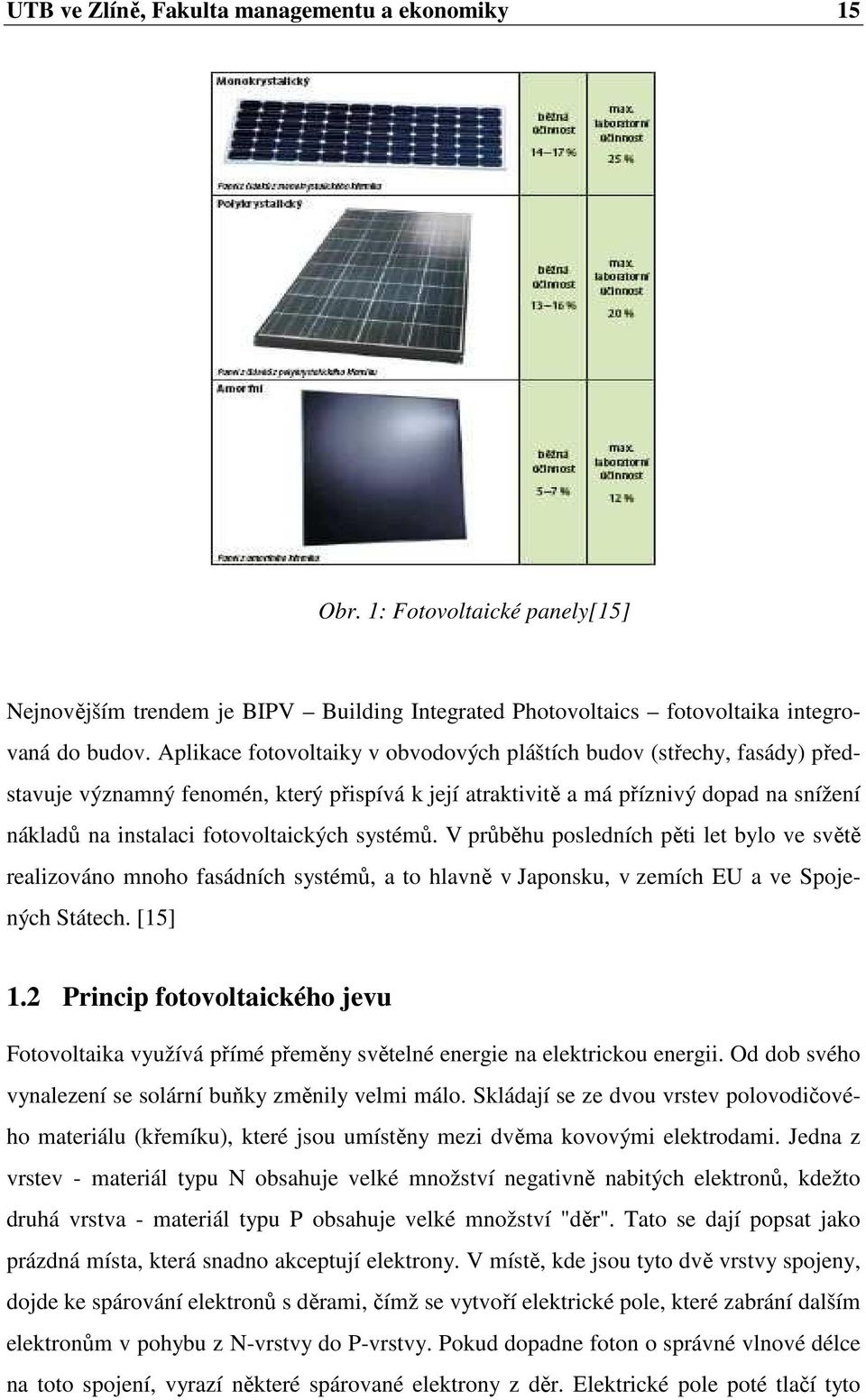 systémů. V průběhu posledních pěti let bylo ve světě realizováno mnoho fasádních systémů, a to hlavně v Japonsku, v zemích EU a ve Spojených Státech. [15] 1.