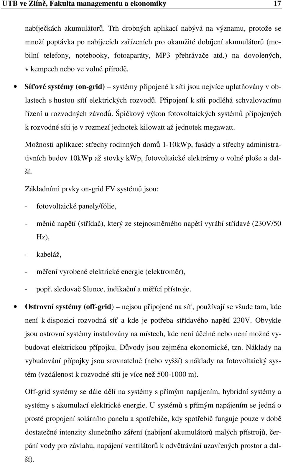 ) na dovolených, v kempech nebo ve volné přírodě. Síťové systémy (on-grid) systémy připojené k síti jsou nejvíce uplatňovány v oblastech s hustou sítí elektrických rozvodů.