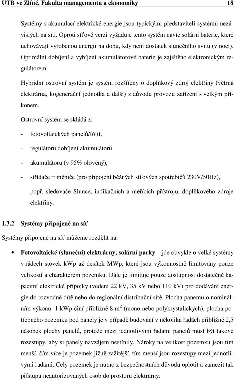 Optimální dobíjení a vybíjení akumulátorové baterie je zajištěno elektronickým regulátorem.