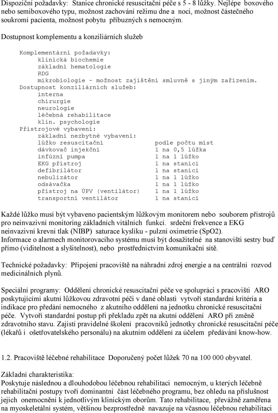 Dostupnost komplementu a konziliárních služeb Komplementární požadavky: klinická biochemie základní hematologie RDG mikrobiologie - možnost zajištění smluvně s jiným zařízením.