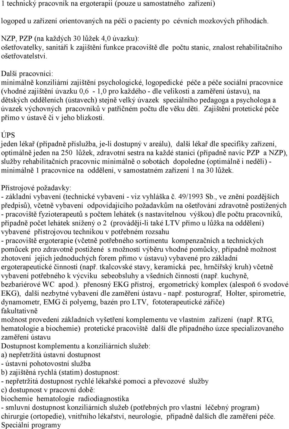 Další pracovníci: minimálně konziliární zajištění psychologické, logopedické péče a péče sociální pracovnice (vhodné zajištění úvazku 0,6-1,0 pro každého - dle velikosti a zaměření ústavu), na