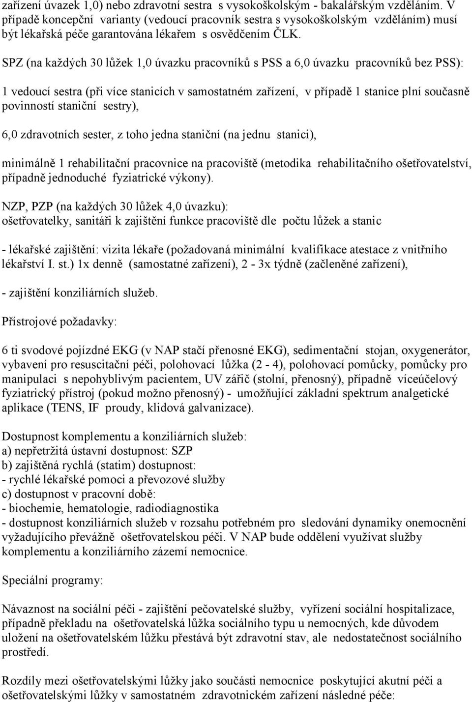 SPZ (na každých 30 lůžek 1,0 úvazku pracovníků s PSS a 6,0 úvazku pracovníků bez PSS): 1 vedoucí sestra (při více stanicích v samostatném zařízení, v případě 1 stanice plní současně povinností