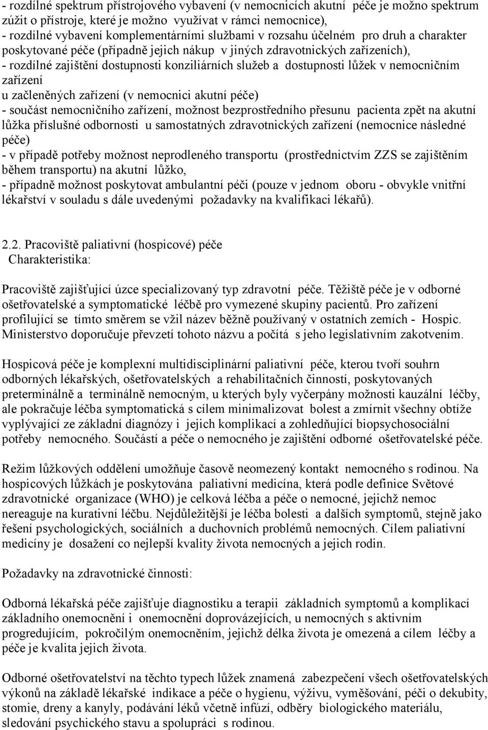 nemocničním zařízení u začleněných zařízení (v nemocnici akutní péče) - součást nemocničního zařízení, možnost bezprostředního přesunu pacienta zpět na akutní lůžka příslušné odbornosti u