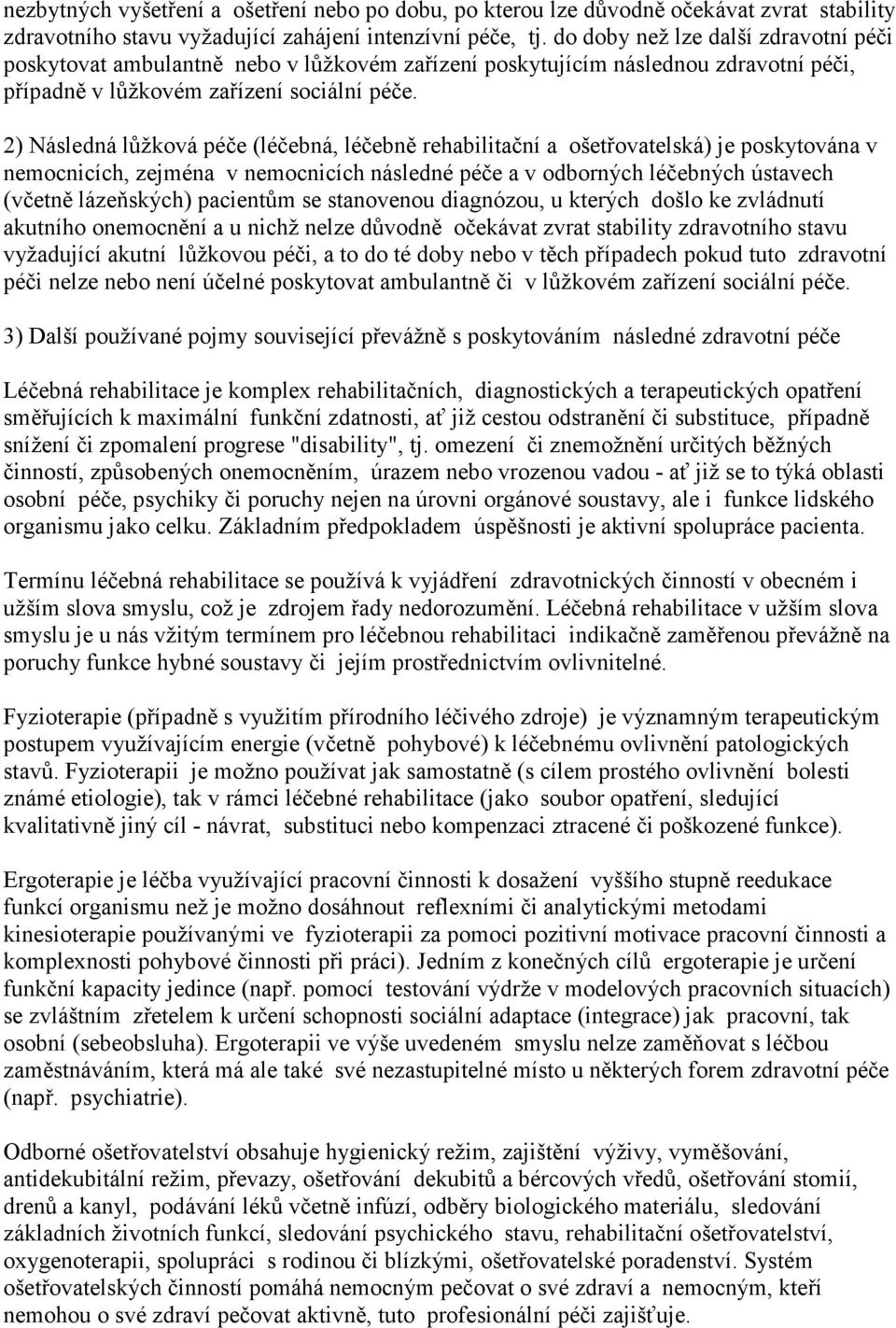 2) Následná lůžková péče (léčebná, léčebně rehabilitační a ošetřovatelská) je poskytována v nemocnicích, zejména v nemocnicích následné péče a v odborných léčebných ústavech (včetně lázeňských)