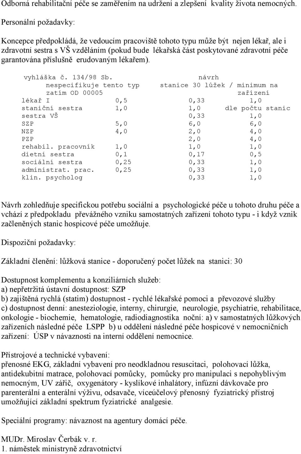 garantována příslušně erudovaným lékařem). vyhláška č. 134/98 Sb.