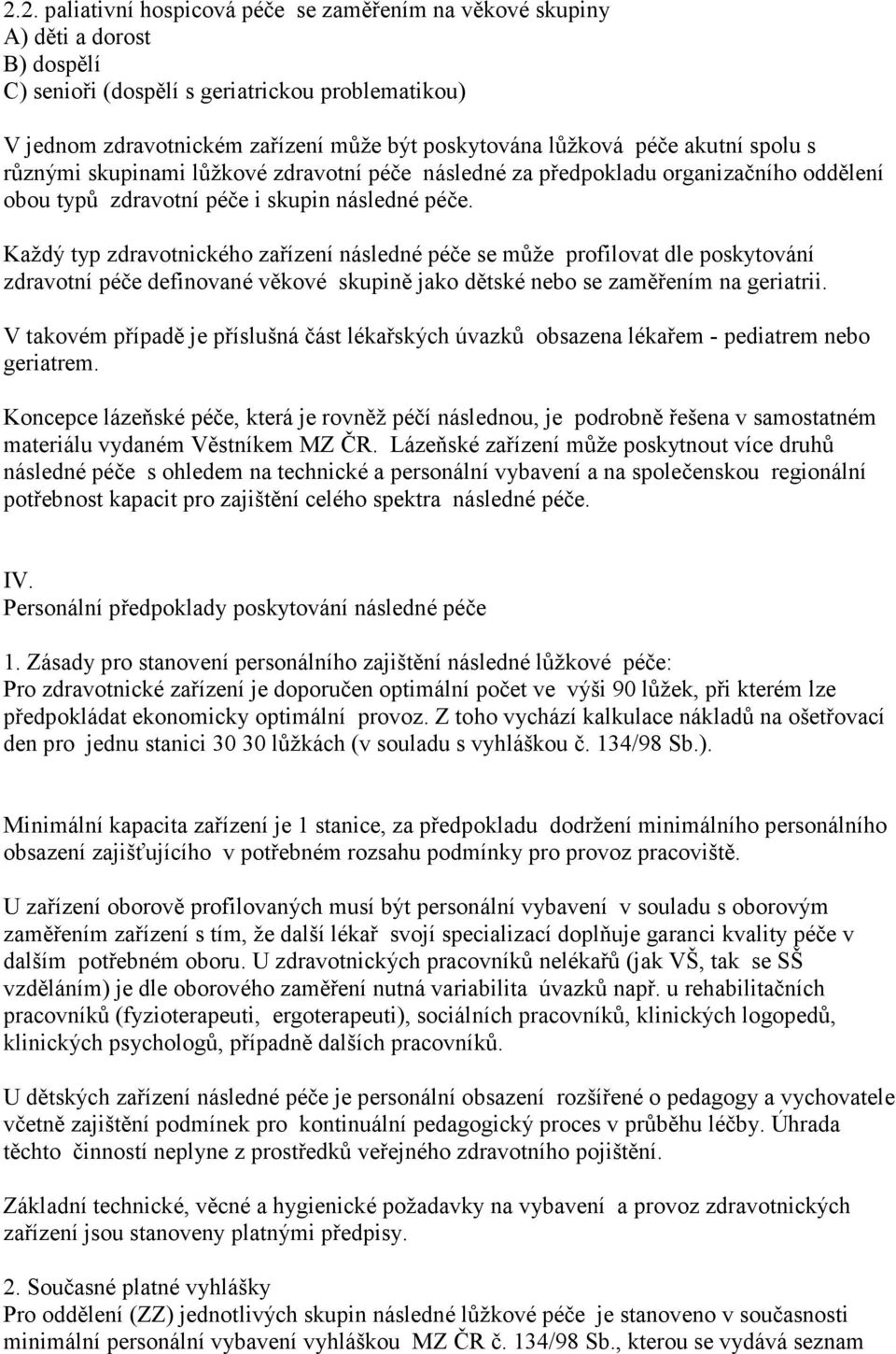 Každý typ zdravotnického zařízení následné péče se může profilovat dle poskytování zdravotní péče definované věkové skupině jako dětské nebo se zaměřením na geriatrii.