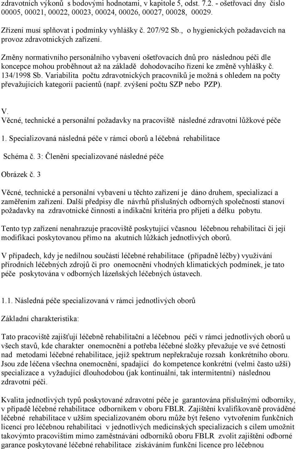 Změny normativního personálního vybavení ošetřovacích dnů pro následnou péči dle koncepce mohou proběhnout až na základě dohodovacího řízení ke změně vyhlášky č. 134/1998 Sb.