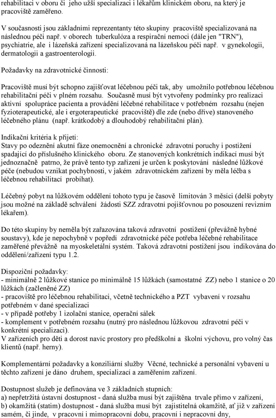 v oborech tuberkulóza a respirační nemoci (dále jen "TRN"), psychiatrie, ale i lázeňská zařízení specializovaná na lázeňskou péči např. v gynekologii, dermatologii a gastroenterologii.