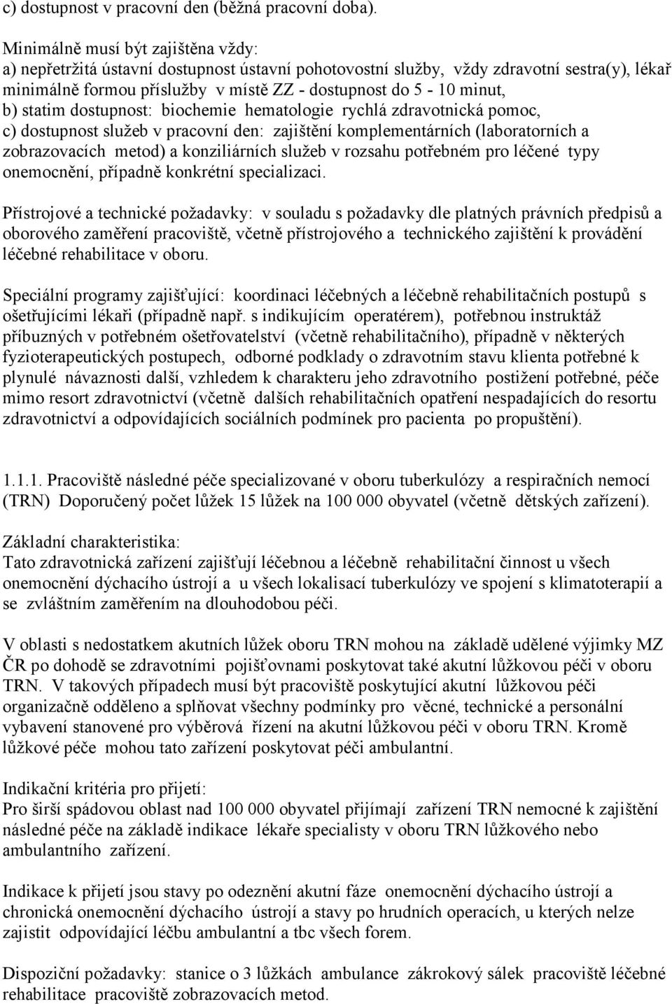 statim dostupnost: biochemie hematologie rychlá zdravotnická pomoc, c) dostupnost služeb v pracovní den: zajištění komplementárních (laboratorních a zobrazovacích metod) a konziliárních služeb v