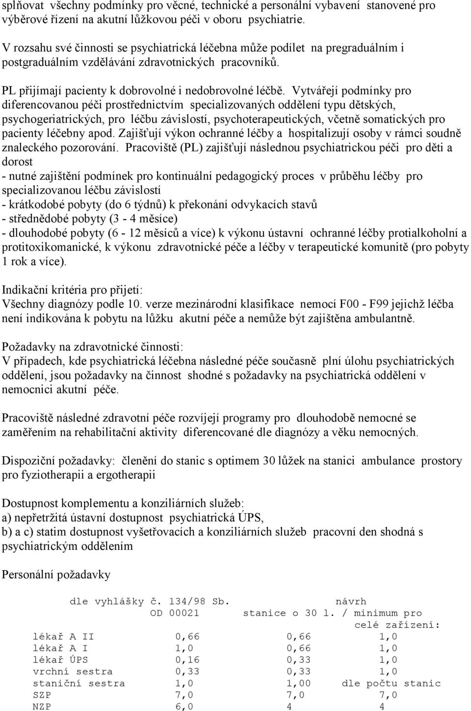 Vytvářejí podmínky pro diferencovanou péči prostřednictvím specializovaných oddělení typu dětských, psychogeriatrických, pro léčbu závislostí, psychoterapeutických, včetně somatických pro pacienty