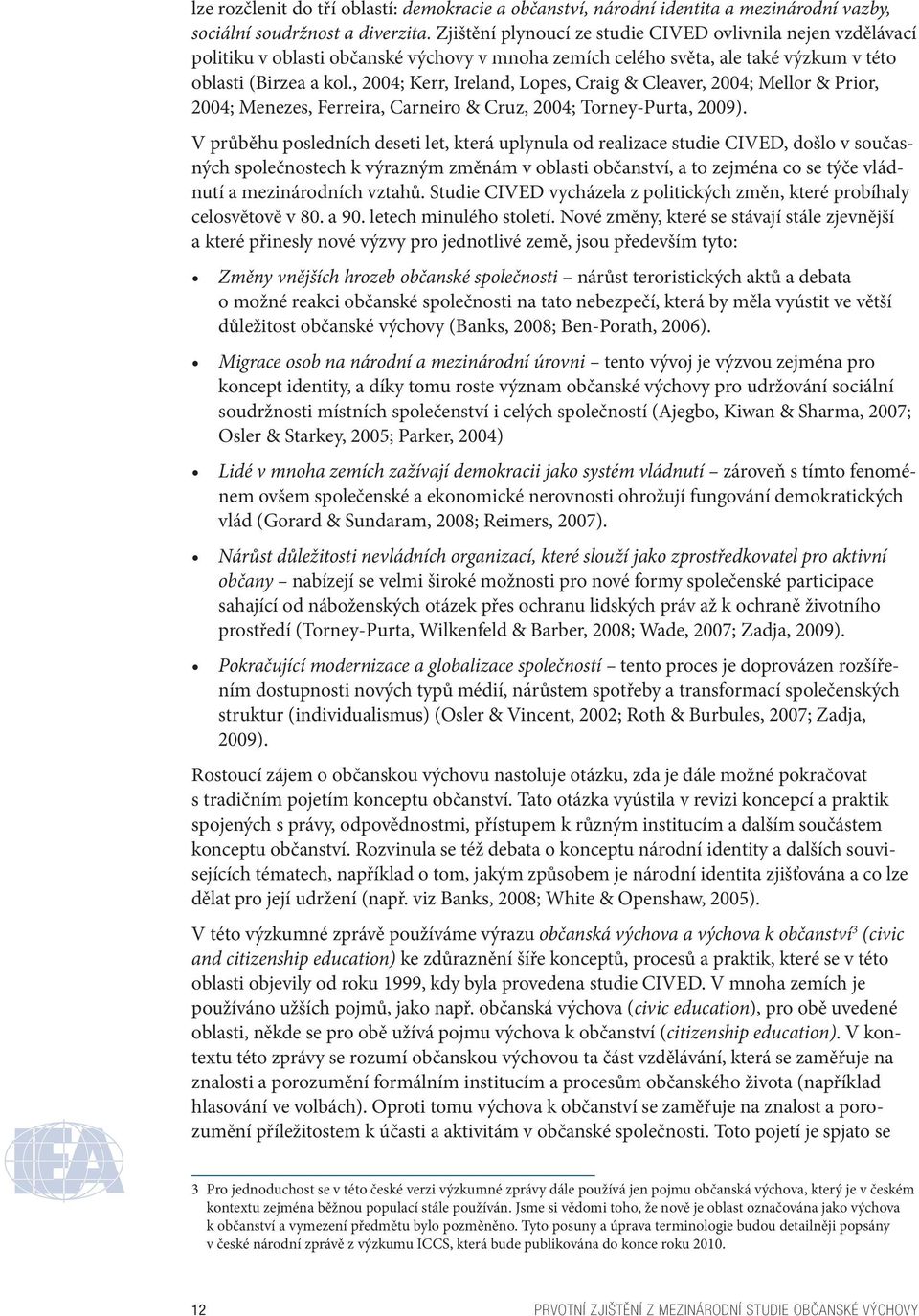 , 2004; Kerr, Ireland, Lopes, Craig & Cleaver, 2004; Mellor & Prior, 2004; Menezes, Ferreira, Carneiro & Cruz, 2004; Torney-Purta, 2009).